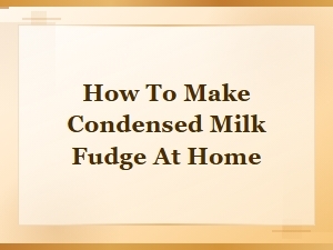 Easy Condensed Milk Fudge Recipe: Homemade in Minutes