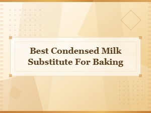 Best Condensed Milk Substitute for Baking: Top Picks and Tips