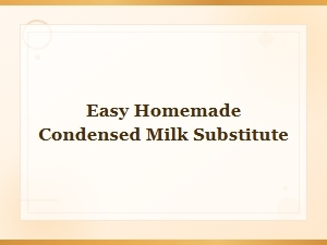 Easy Homemade Condensed Milk Substitute Recipe
