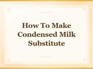 How to Make a Condensed Milk Substitute at Home