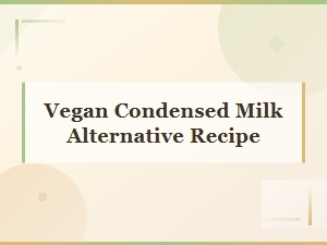 Easy Vegan Condensed Milk Alternative Recipe You Can Make at Home