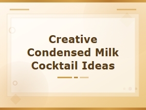 Creative Condensed Milk Cocktail Ideas: Sweet Drinks You Need to Try