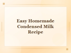Easy Homemade Condensed Milk Recipe