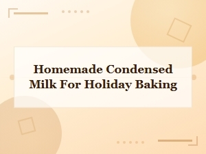 Homemade Condensed Milk for Holiday Baking: Easy Diy Recipe